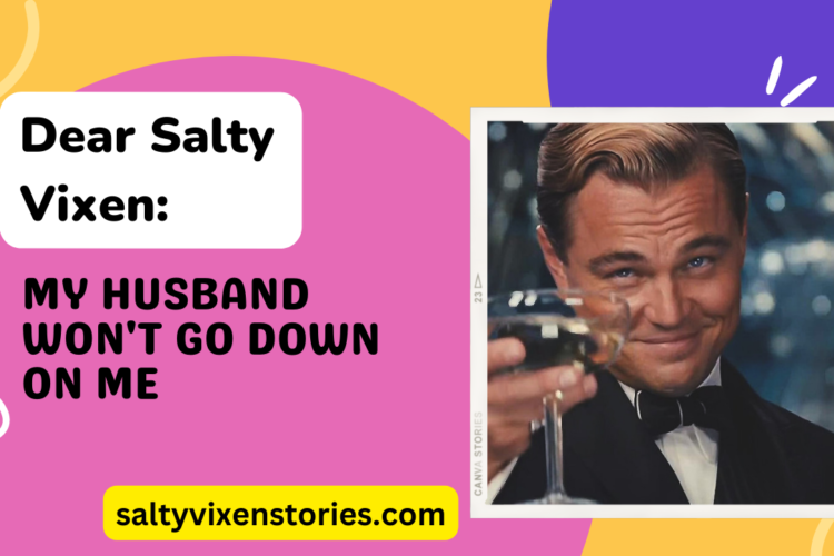 My Husband Wont Go Down On Me Dear Salty Vixen