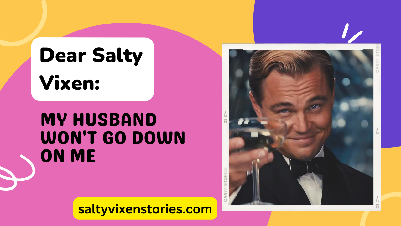 My Husband Won't Go Down On Me (Dear Salty Vixen) - Salty Vixen