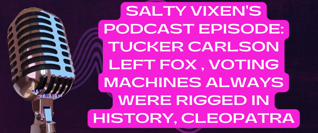 Salty Vixens Podcast Episode Tucker Carlson Left Fox