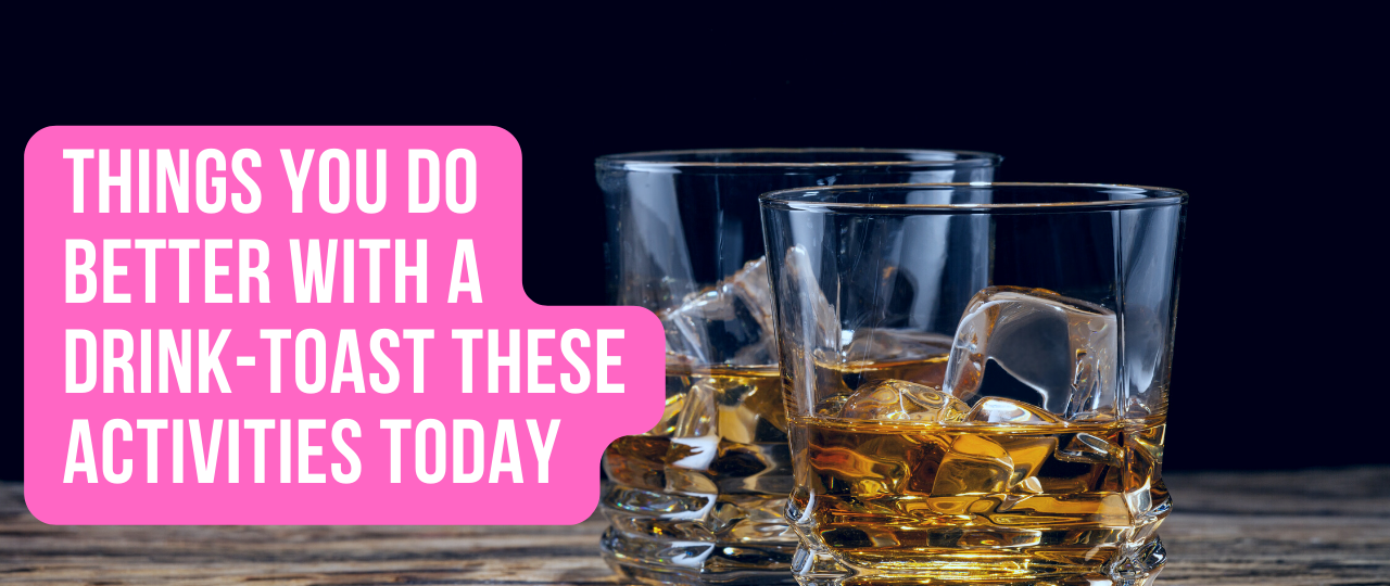 Things You Do Better With a Drink Toast These Activities Today
