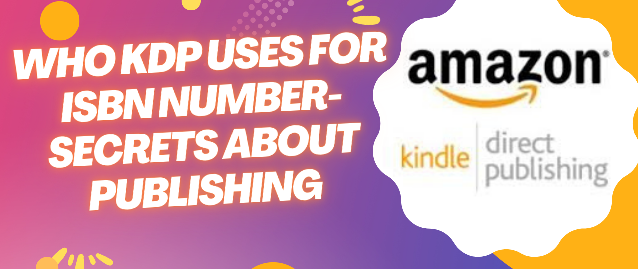 Who KDP uses for ISBN Number Secrets about Publishing