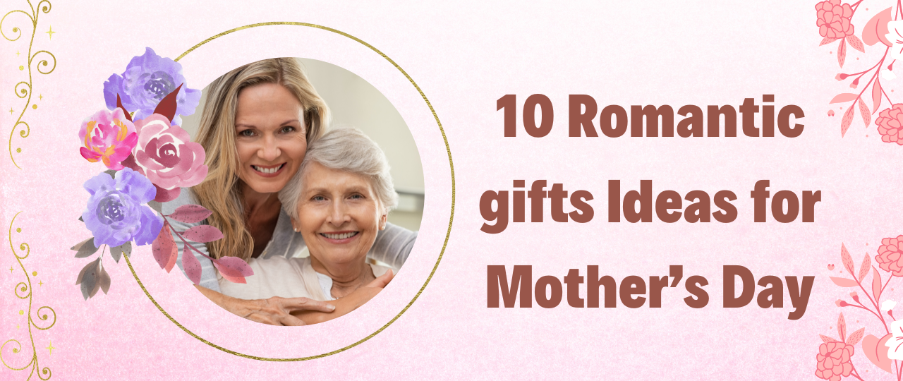 10 Romantic gifts for Mothers Day 2023