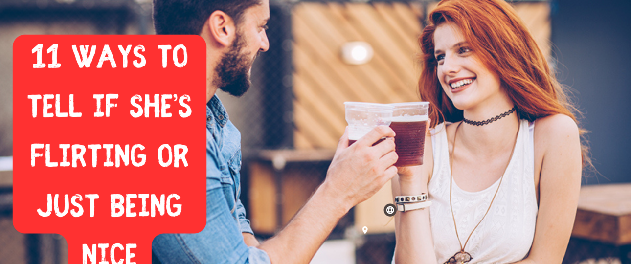 11 Ways to Tell If Shes Flirting or Just Being Nice