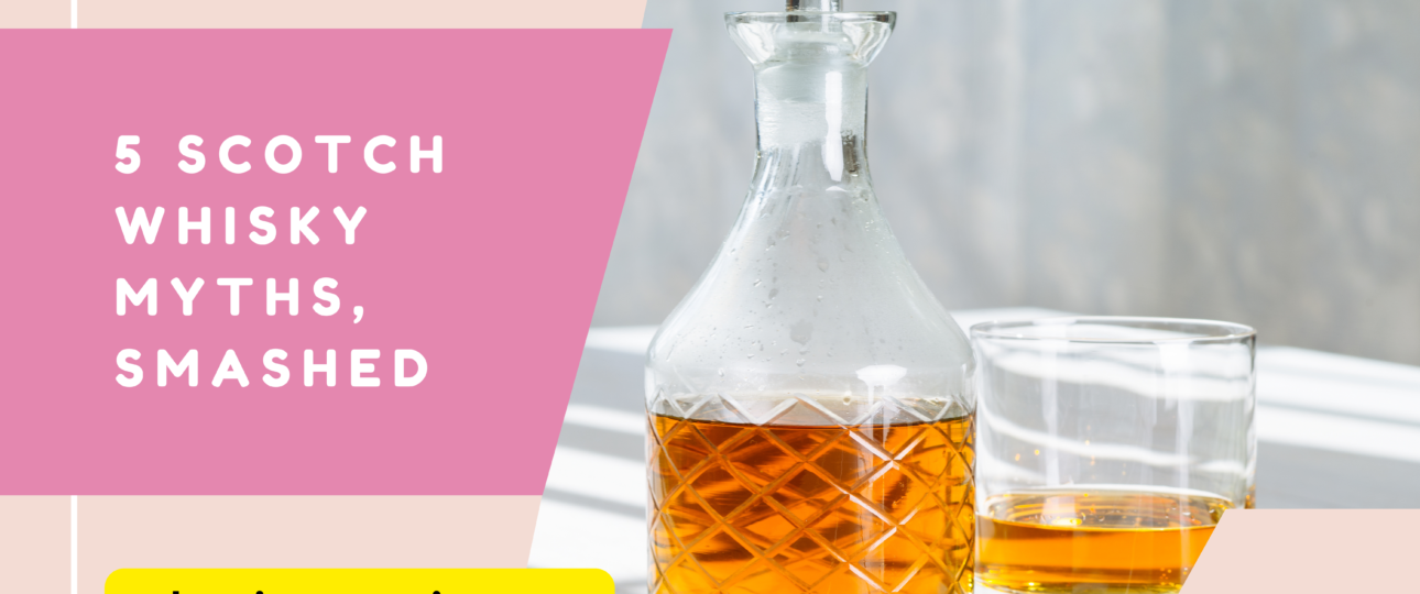 5 Scotch Whisky Myths Smashed
