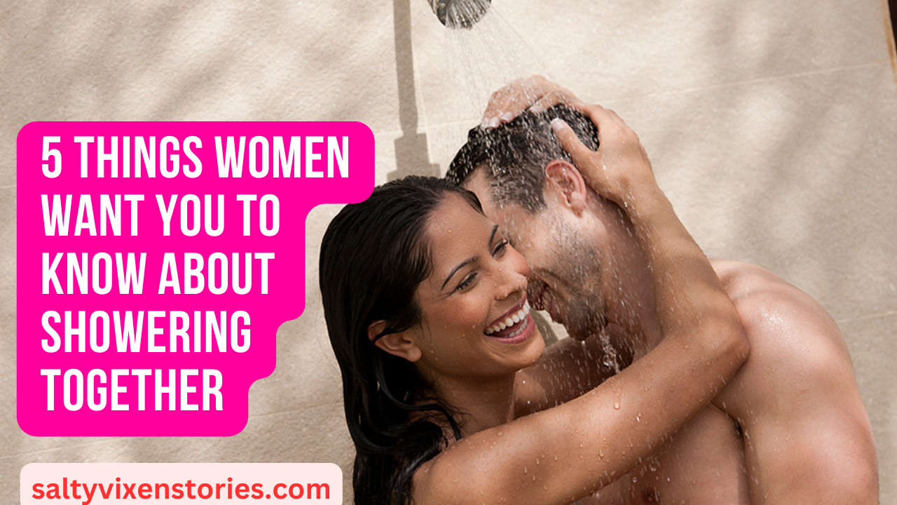 5 Things Women Want You to Know About Showering Together