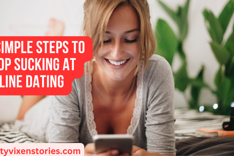 6 Simple Steps to Stop Sucking at Online Dating