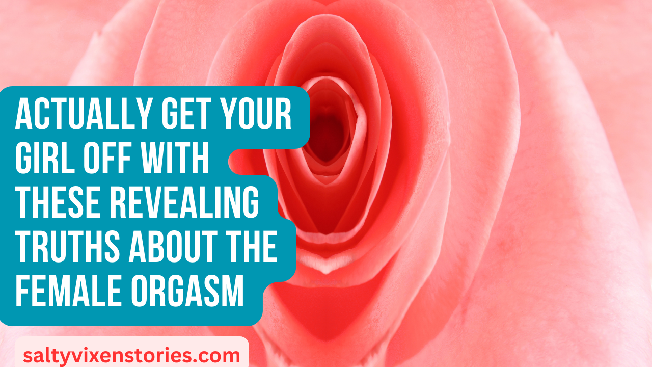 Actually Get Your Girl off With These Revealing Truths About the Female Orgasm