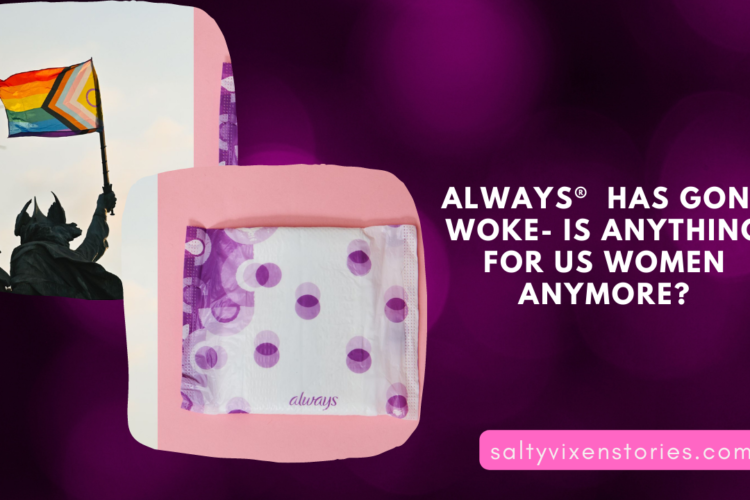Always® has gone Woke is anything for us women anymore