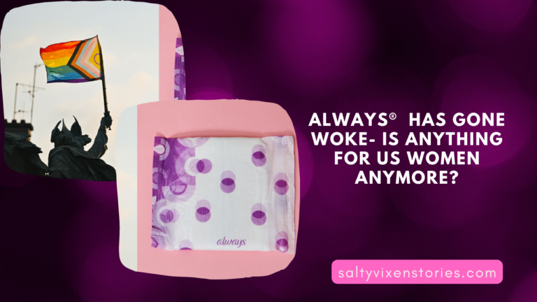 Always®  has gone Woke- is anything for us women anymore?