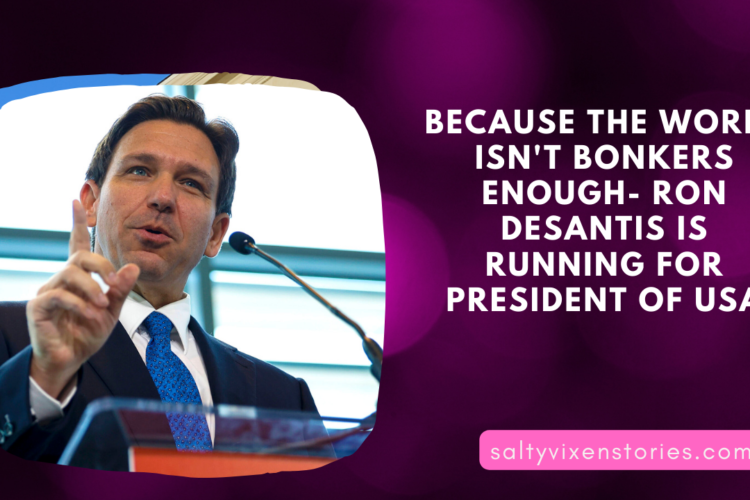 Because the world isnt bonkers enough Ron Desantis is running for President of USA