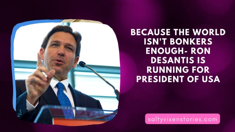 Because the world isn’t bonkers enough- Ron Desantis is running for President of USA