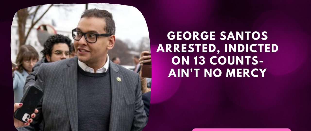 George Santos Arrested and indicted aint no mercy