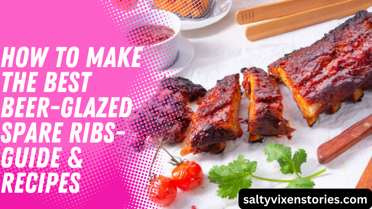 How to Make the Best Beer-Glazed Spare Ribs- Guide & Recipes