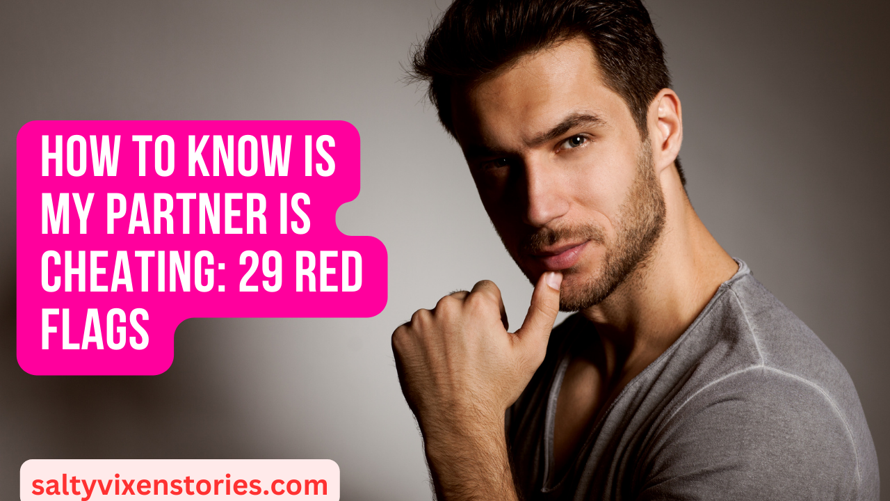 How to know is my Partner is cheating 29 Red Flags