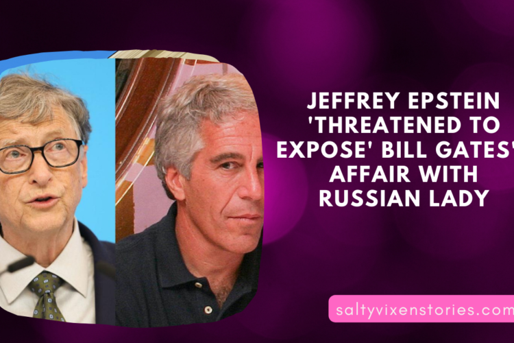 Jeffrey Epstein threatened to expose Bill Gatess affair with Russian Lady