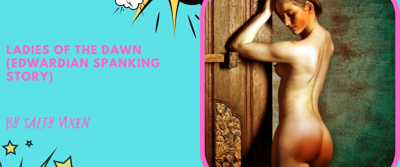 Ladies of the Dawn Edwardian Spanking Story