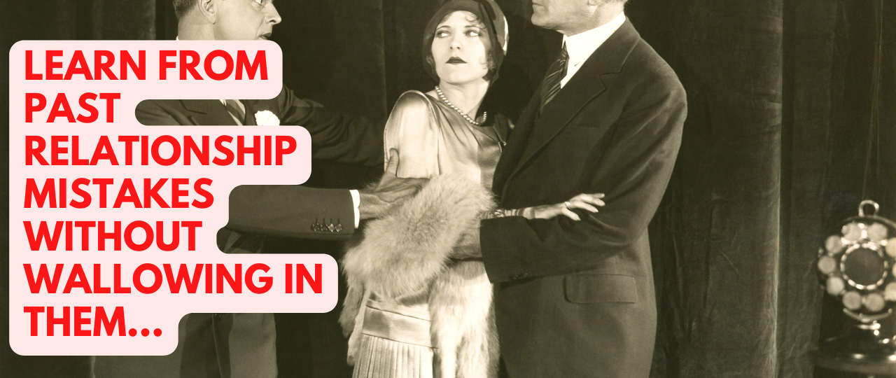 Learn from past relationship mistakes without wallowing in them