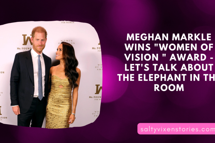Meghan Markle Wins 22Women of Vision 22 Award Lets talk about the Elephant in the Room