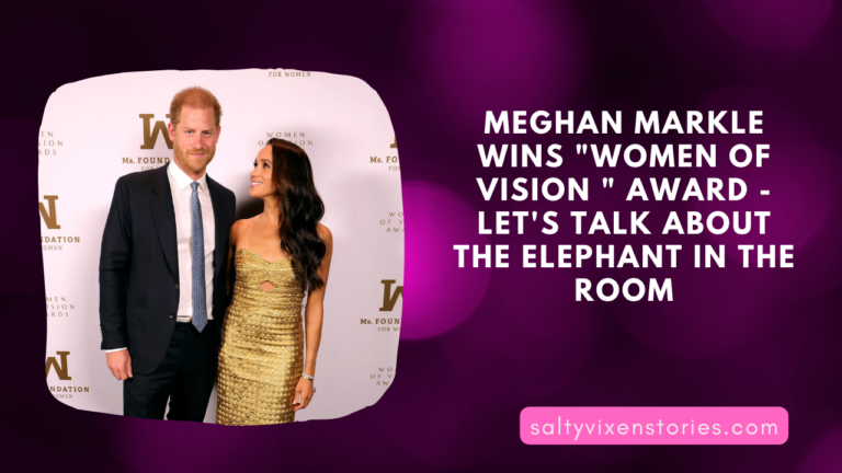Meghan Markle Wins “Women of Vision ” Award – Let’s talk about the Elephant in the Room