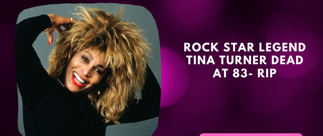 Rock Star legend Tina Turner Dead At 83 RIP