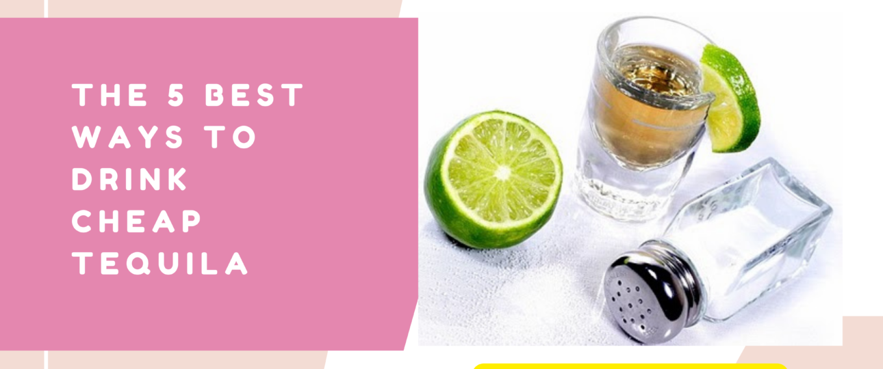 The 5 Best Ways To Drink Cheap Tequila