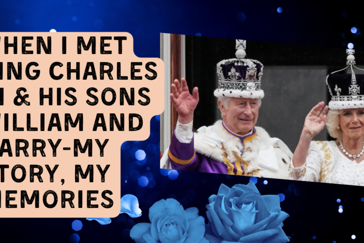 When I met King Charles III his sons William and Harry My Story My Memories