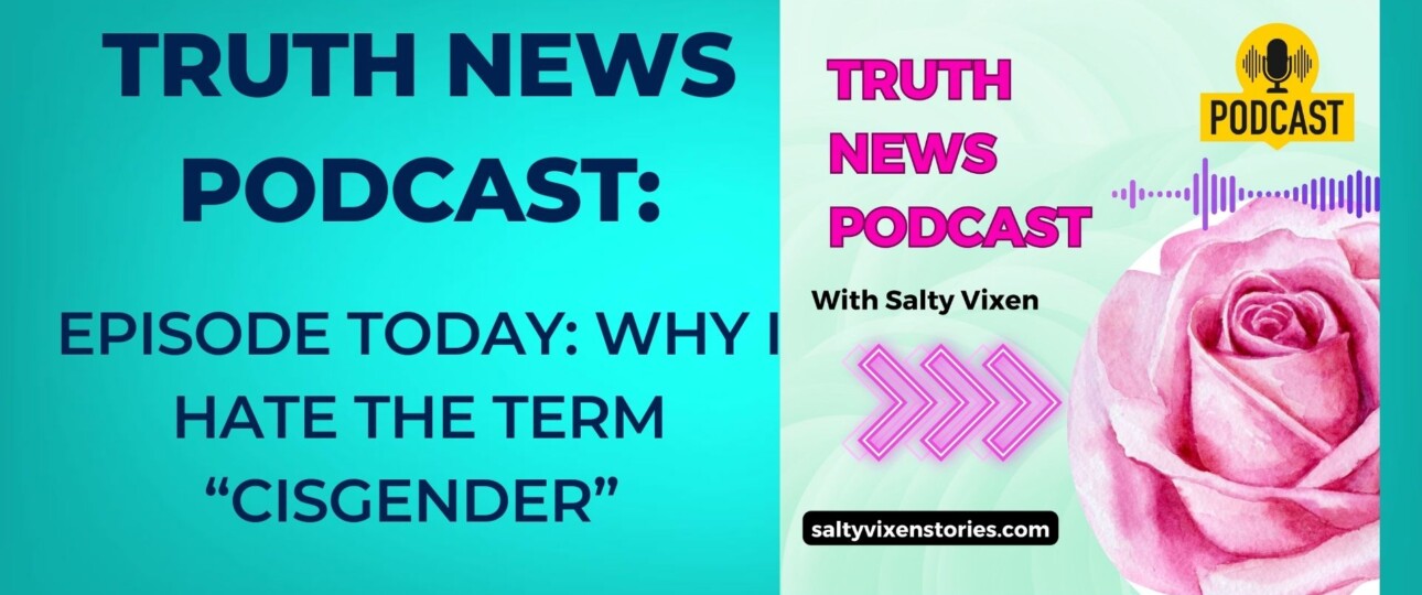 Why I hate the term Cisgender Truth News Podcast Episode