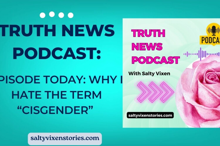 Why I hate the term Cisgender Truth News Podcast Episode