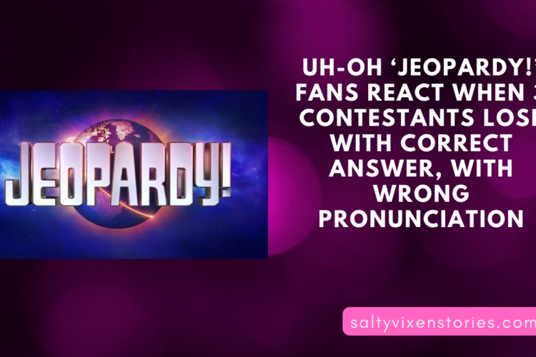 ‘Jeopardy Fans React When 3 Contestants Lose With Correct Answer Wrong Pronunciation