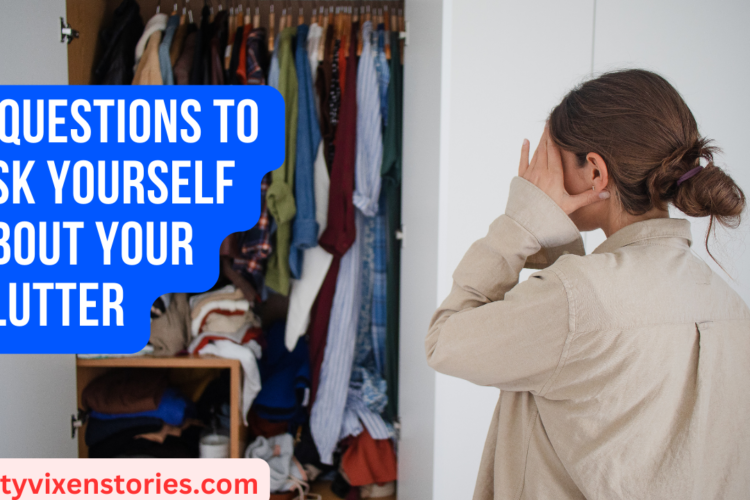 5 Questions To Ask Yourself About Your Clutter
