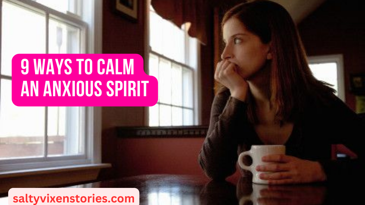 9 Ways to Calm an Anxious Spirit