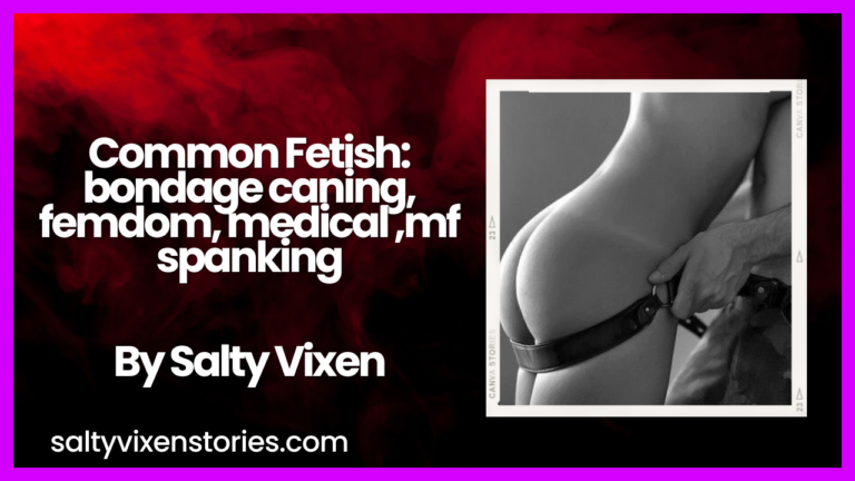 Common Fetish: bondage caning, femdom, medical ,mf spanking