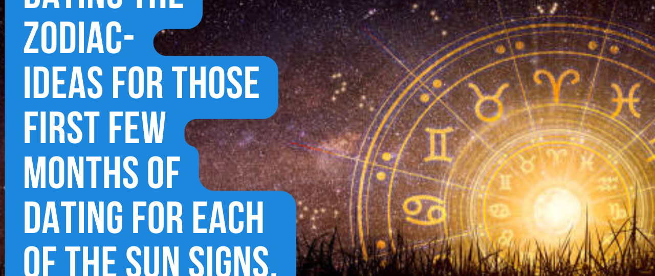 Dating the Zodiac Ideas for those first few months of dating for each of the Sun signs