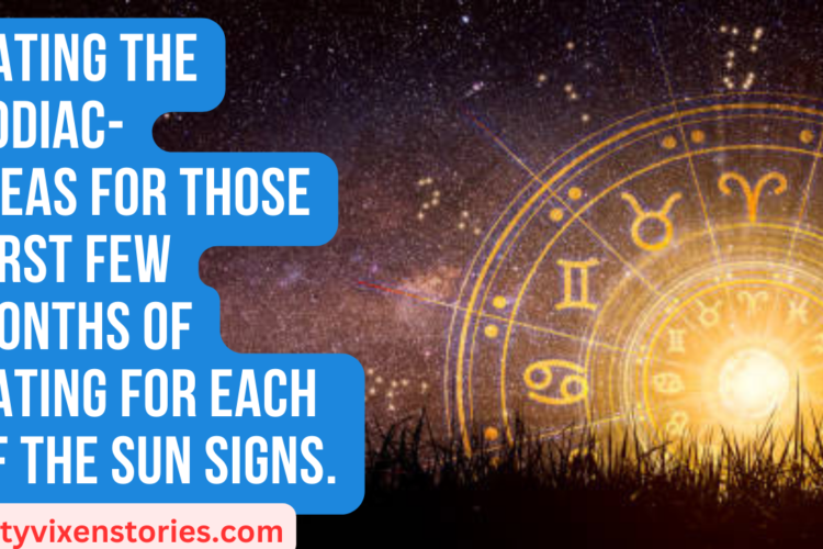 Dating the Zodiac Ideas for those first few months of dating for each of the Sun signs