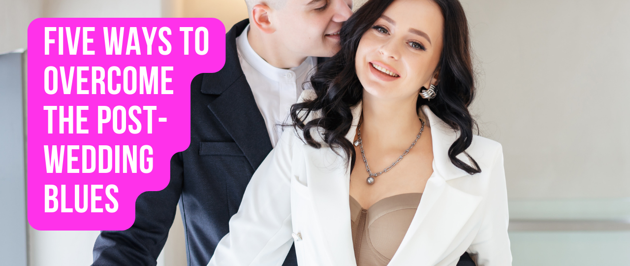 Five Ways to Overcome the Post Wedding Blues