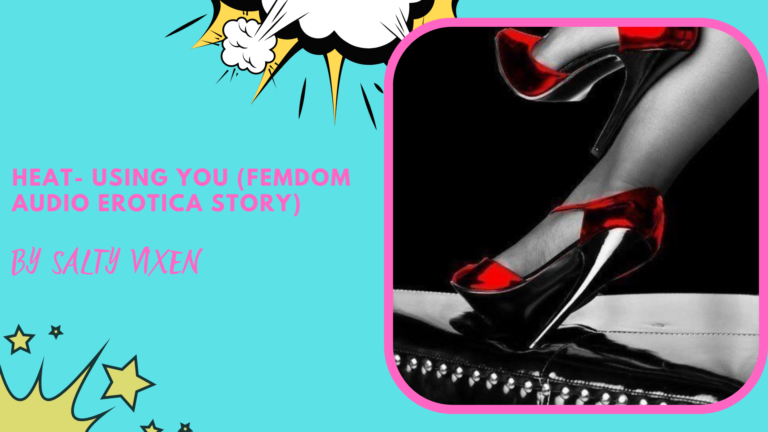 Heat- Using You (FemDom Audio Erotica Story) by Bedtime Stories with Salty Vixen