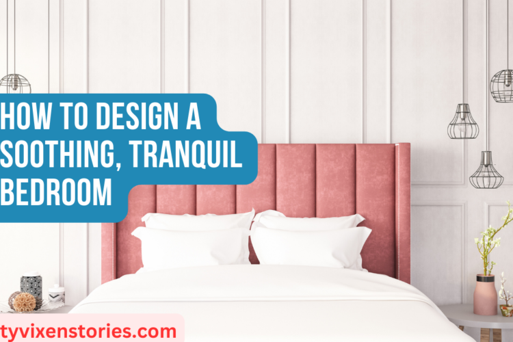How to Design a Soothing Tranquil Bedroom