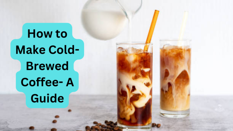How to Make Cold-Brewed Coffee- A Guide