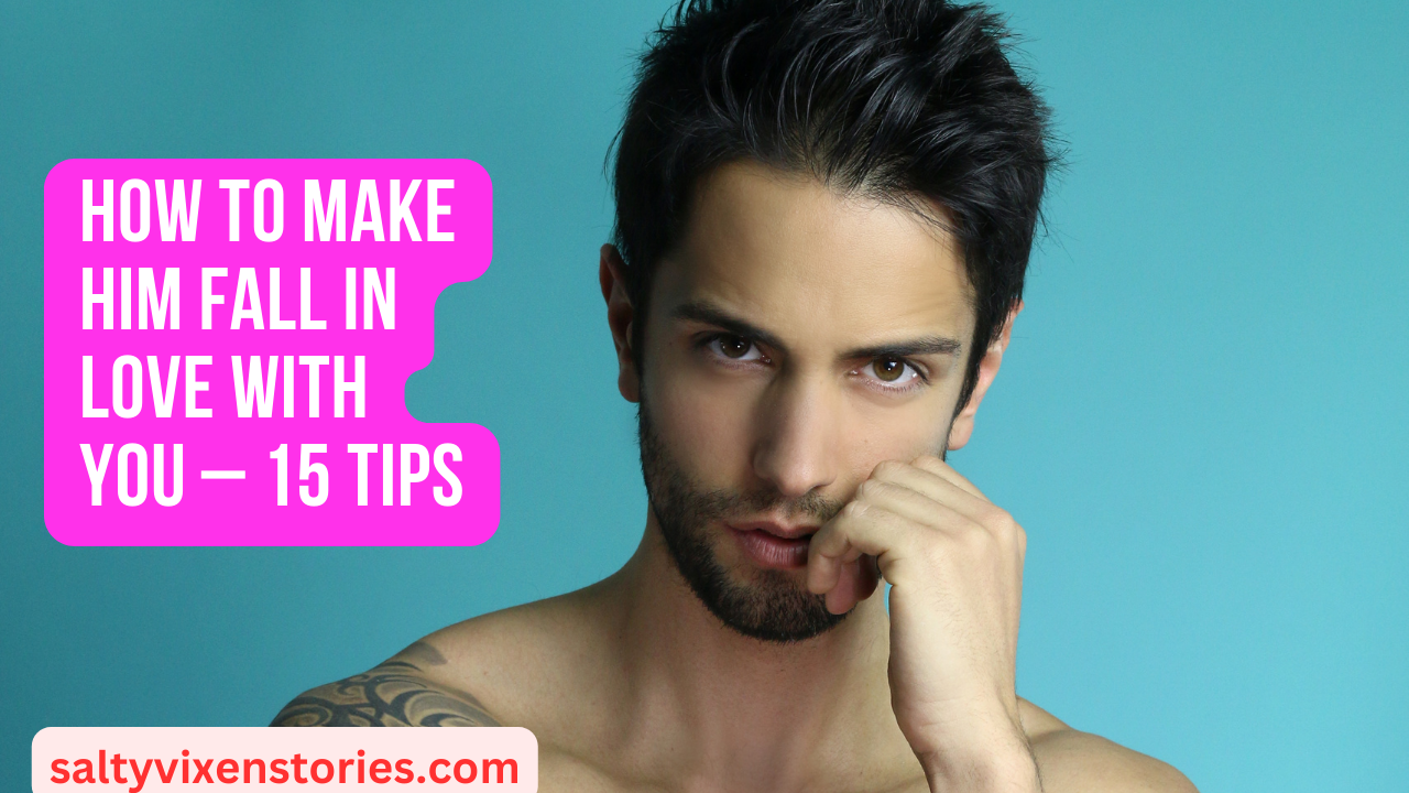 How to Make Him Fall in Love With You – 15 Tips - Salty Vixen Lifestyle ...