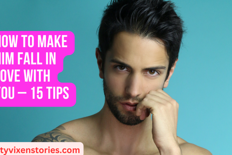 How to Make Him Fall in Love With You – 15 Tips