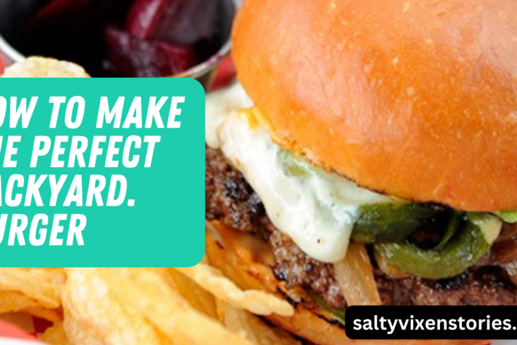 How to Make The Perfect Backyard Burger