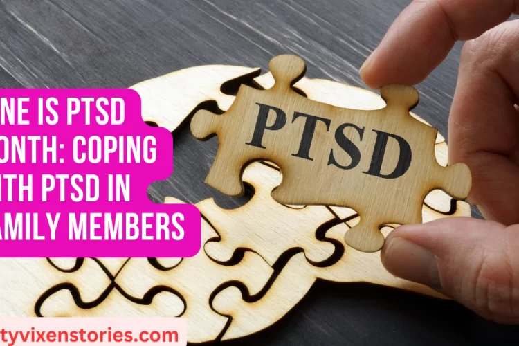 June is PTSD Month Coping with PTSD in Family Members