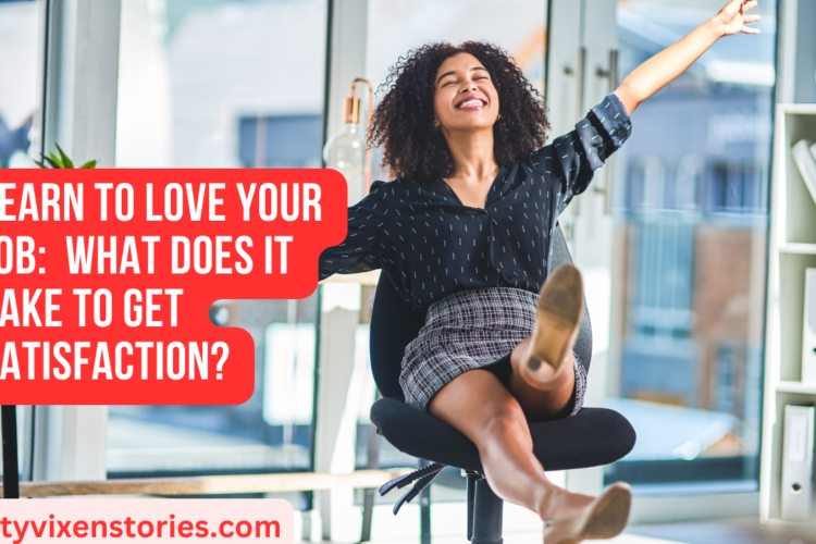 Learn to Love Your Job What Does It Take to Get Satisfaction