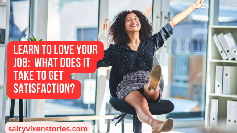 Learn to Love Your Job : What Does It Take to Get Satisfaction?