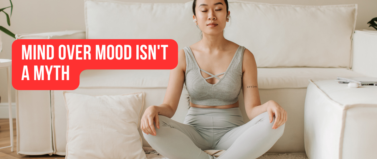 Mind Over Mood Isnt A Myth