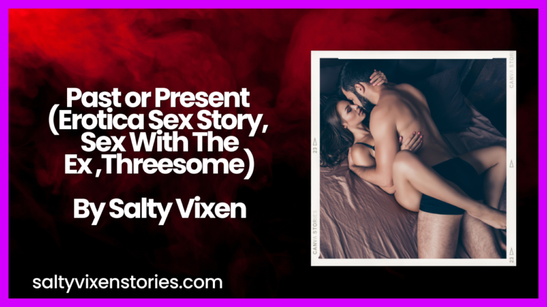 Past or Present (Erotica Sex Story,  Sex With The Ex ,Threesome)