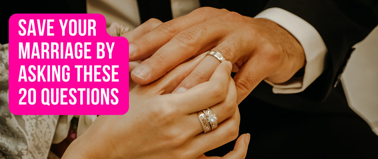 Save Your Marriage By Asking These 20 Questions