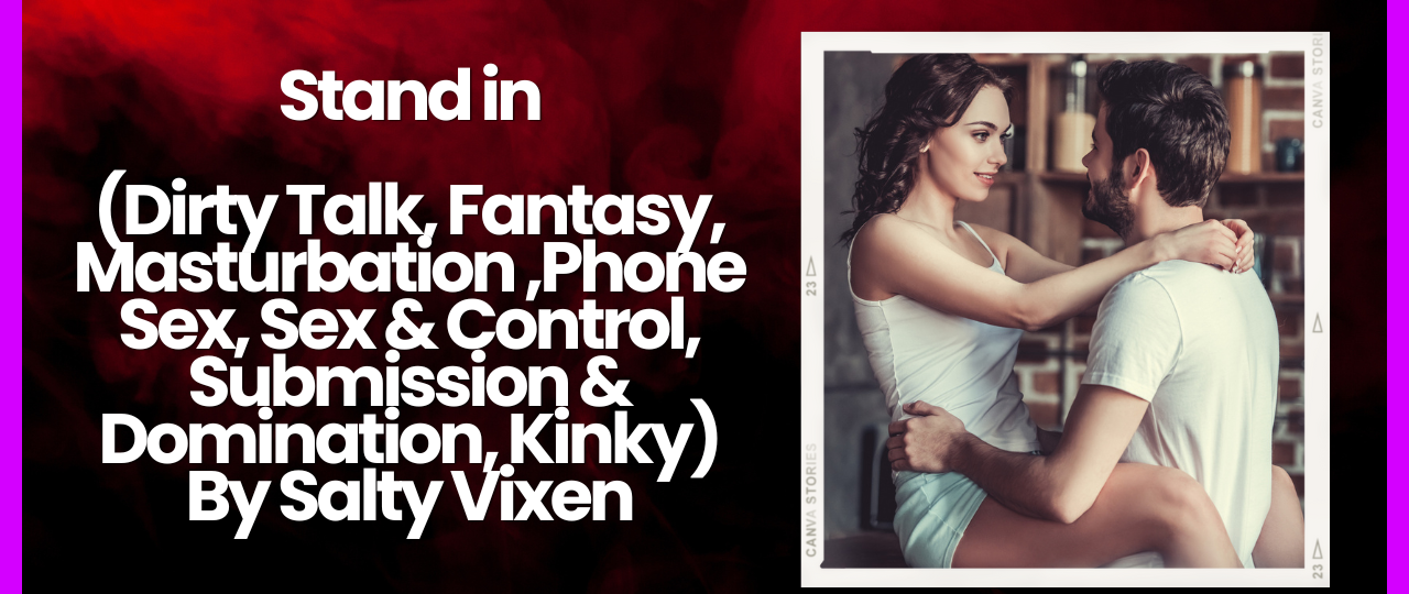 Stand in Erotica Sex Story Dirty Talk Fantasy Masturbation Phone Sex Sex Control Submission Domination Kinky