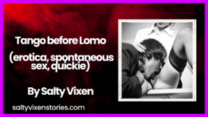 Tango before Lomo (erotica, spontaneous sex, quickie-MF)