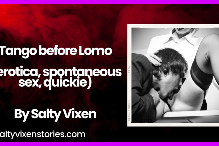 Tango before Lomo erotica spontaneous sex quickie